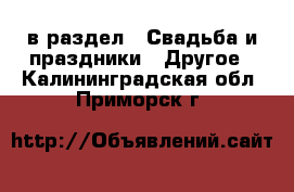  в раздел : Свадьба и праздники » Другое . Калининградская обл.,Приморск г.